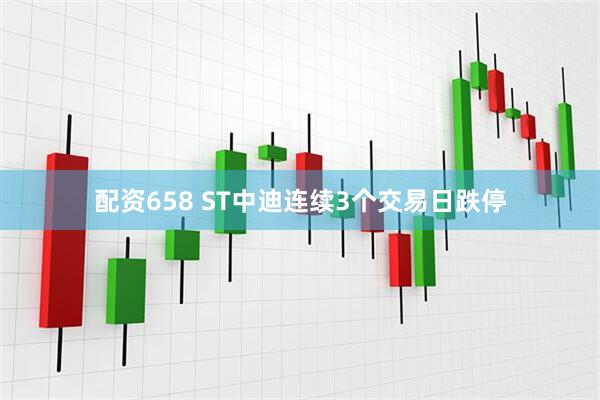 配资658 ST中迪连续3个交易日跌停