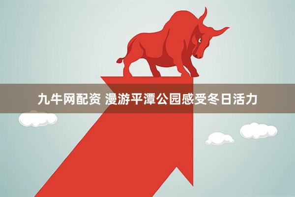 九牛网配资 漫游平潭公园感受冬日活力